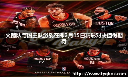 火箭队与国王队激战在即2月15日精彩对决值得期待